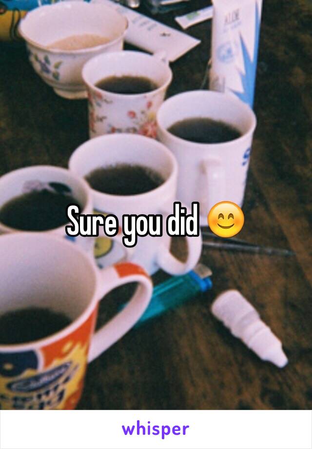 Sure you did 😊