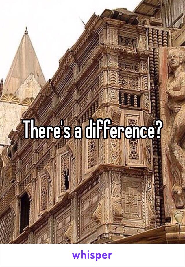 There's a difference?