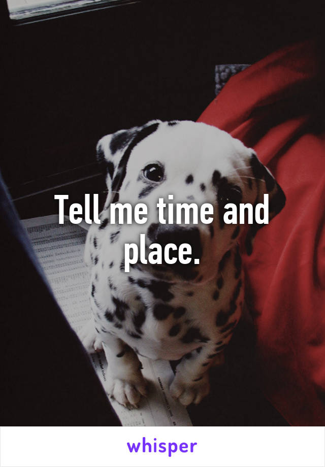 Tell me time and place.