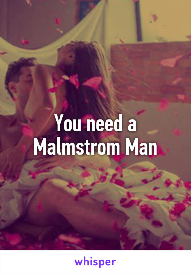 You need a Malmstrom Man