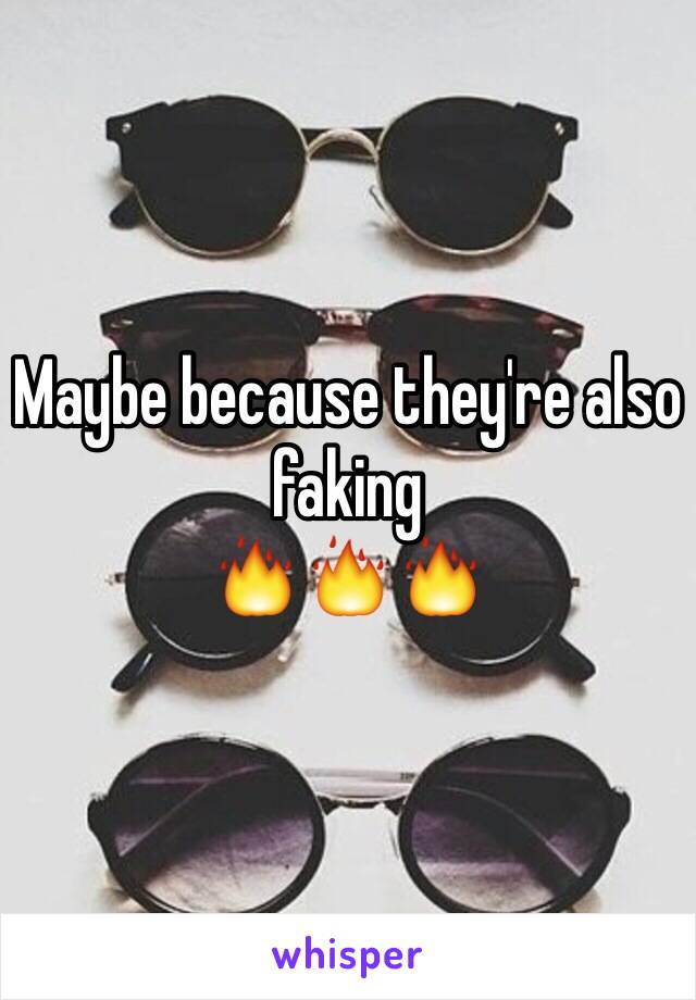 Maybe because they're also faking
🔥🔥🔥