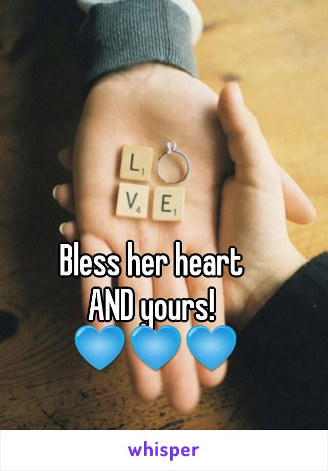 Bless her heart
AND yours!
 💙💙💙