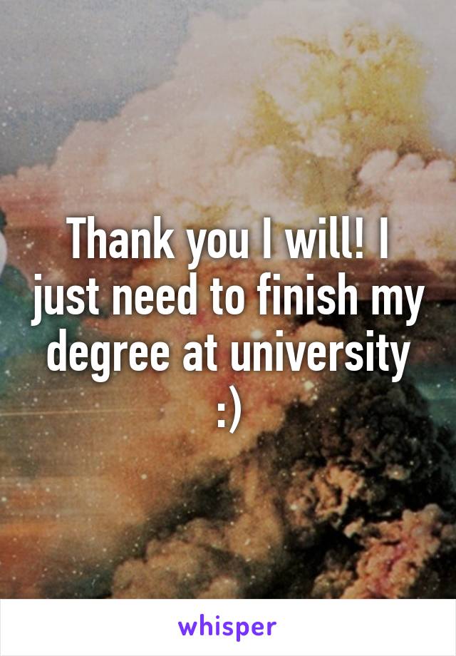 Thank you I will! I just need to finish my degree at university :)