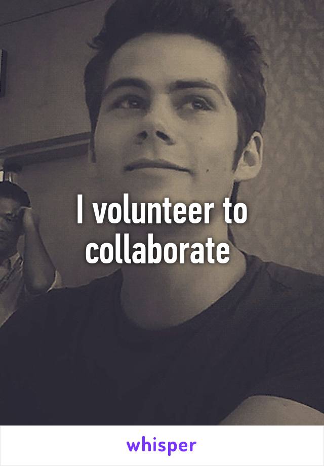 I volunteer to collaborate 