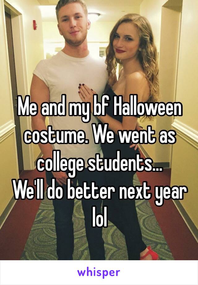 Me and my bf Halloween costume. We went as college students... 
We'll do better next year lol
