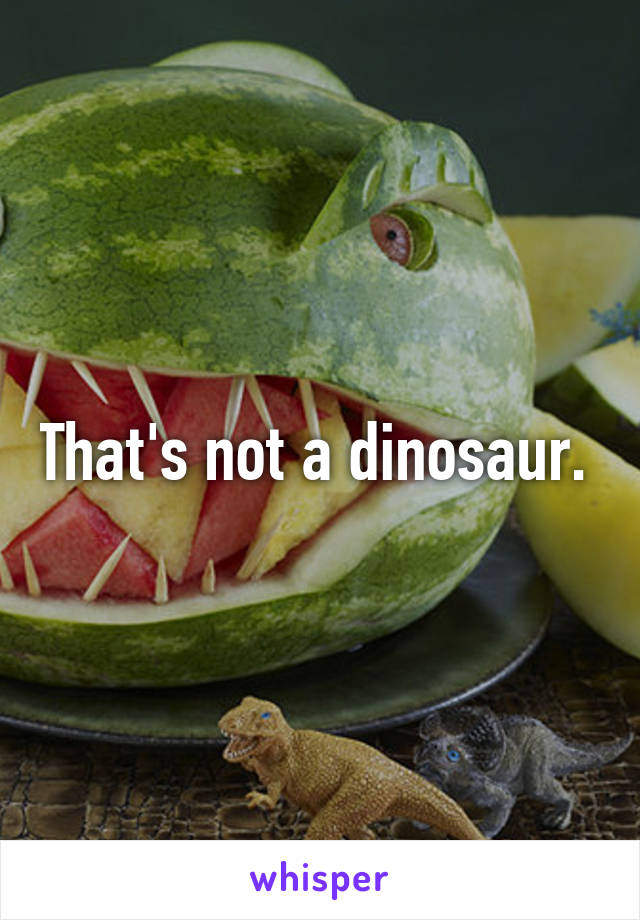 That's not a dinosaur. 