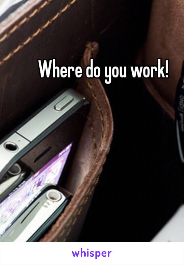 Where do you work! 