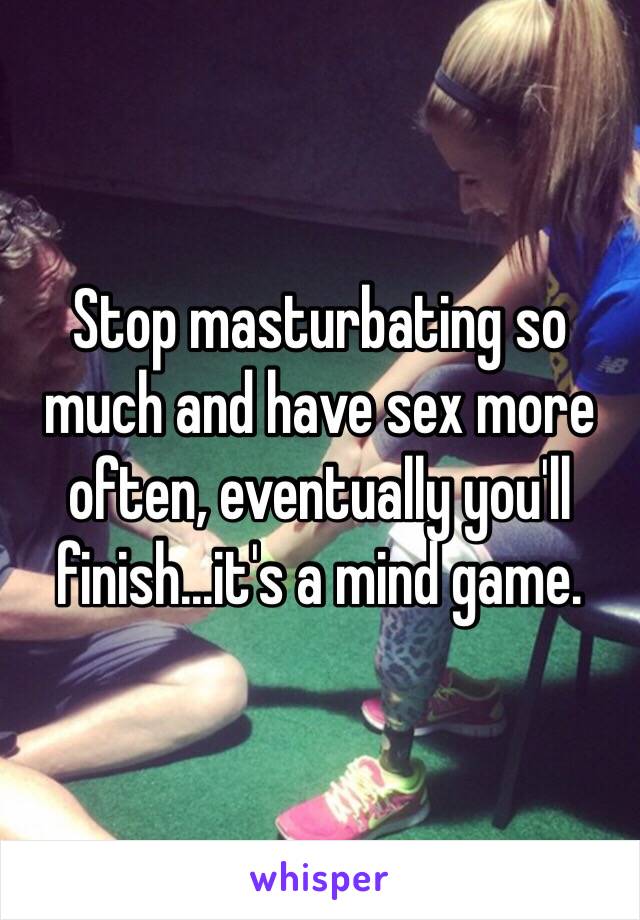 Stop masturbating so much and have sex more often, eventually you'll finish...it's a mind game.