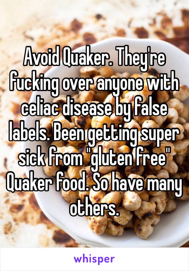 Avoid Quaker. They're fucking over anyone with celiac disease by false labels. Been getting super sick from "gluten free" Quaker food. So have many others. 