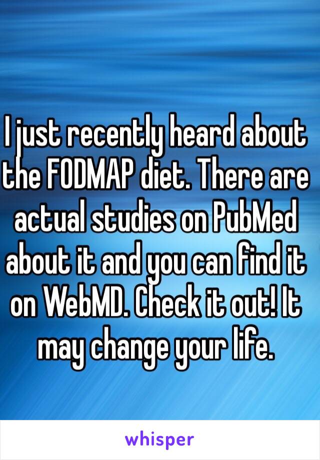 I just recently heard about the FODMAP diet. There are actual studies on PubMed about it and you can find it on WebMD. Check it out! It may change your life. 