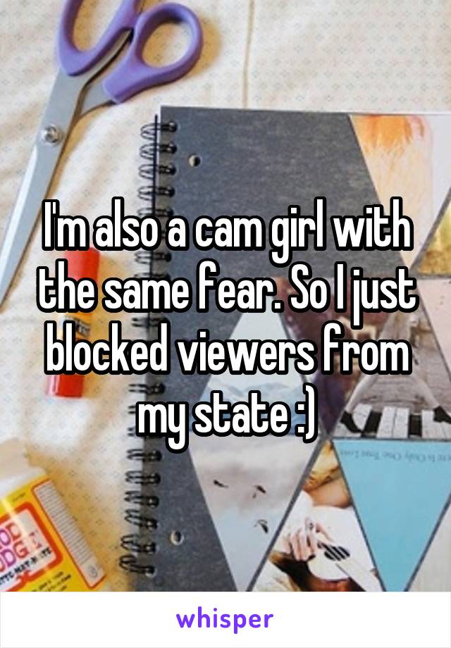 I'm also a cam girl with the same fear. So I just blocked viewers from my state :)