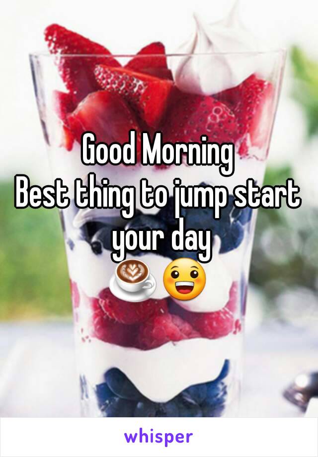 Good Morning
Best thing to jump start your day
☕😀