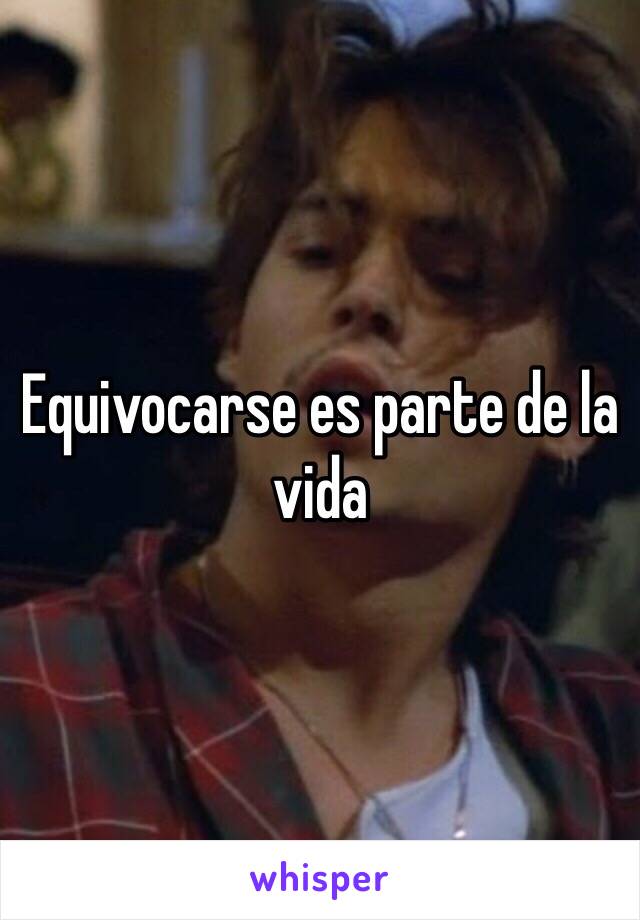 Equivocarse es parte de la vida 