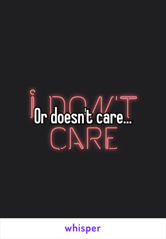 Or doesn't care...