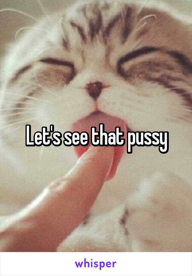 Let's see that pussy