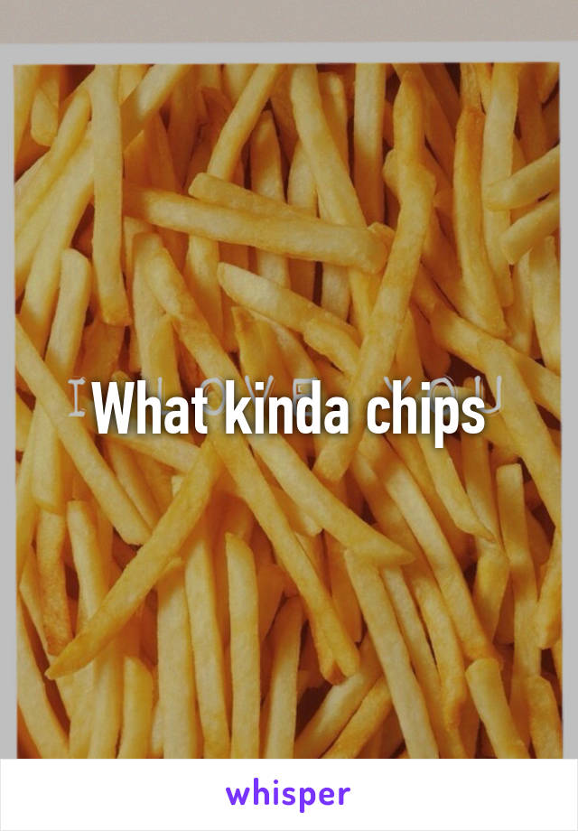 What kinda chips