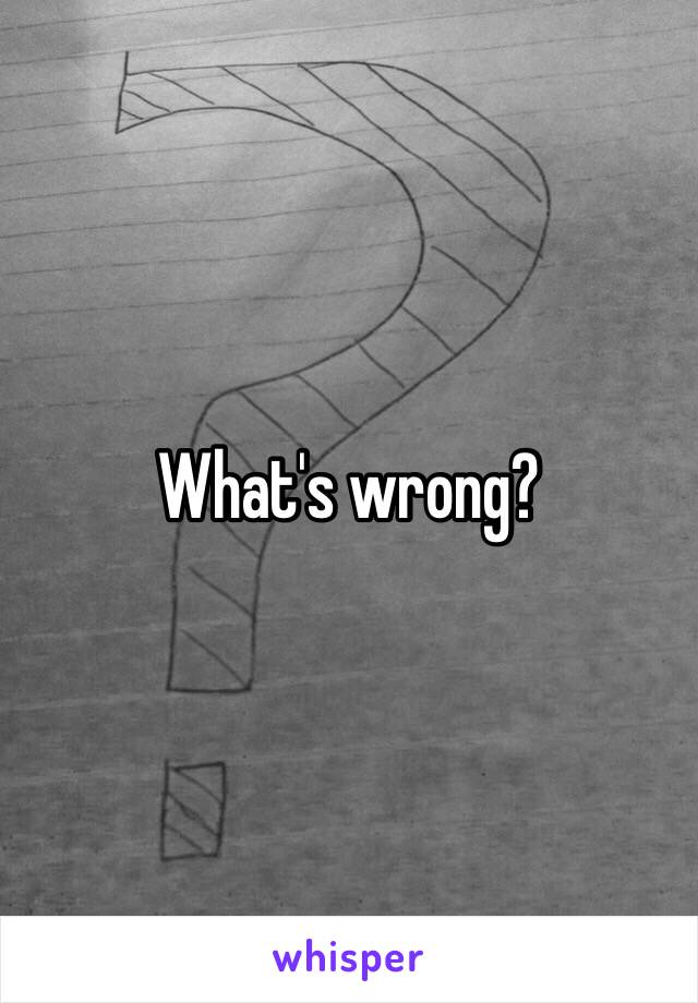 What's wrong?