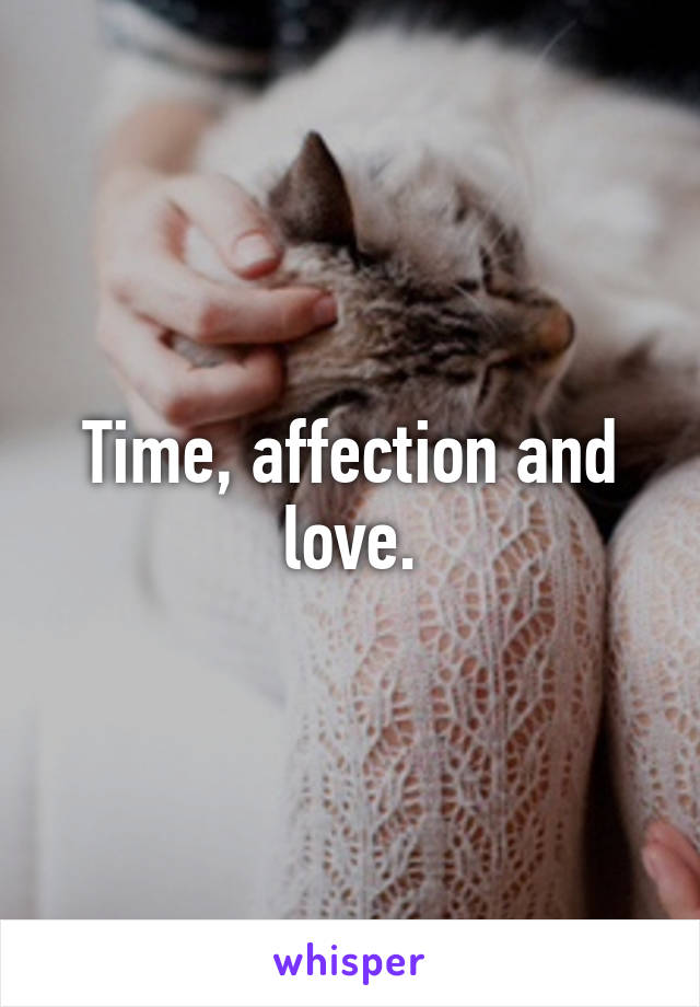 Time, affection and love.