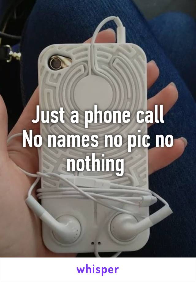Just a phone call
No names no pic no nothing 
