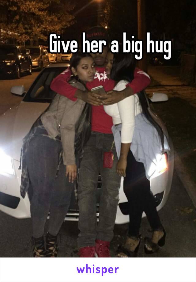 Give her a big hug