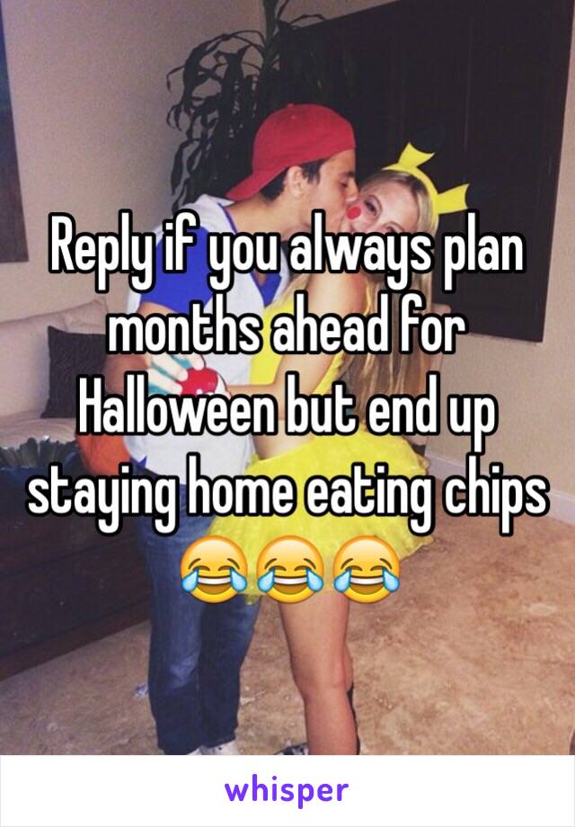 Reply if you always plan months ahead for Halloween but end up staying home eating chips 😂😂😂
