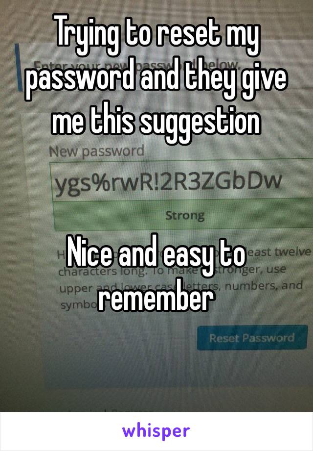 Trying to reset my password and they give me this suggestion 


Nice and easy to remember