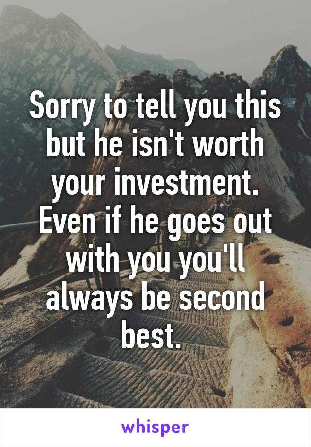 Sorry to tell you this but he isn't worth your investment. Even if he goes out with you you'll always be second best. 