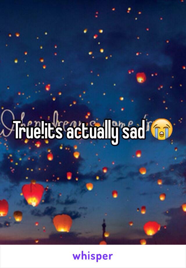 True!its actually sad 😭