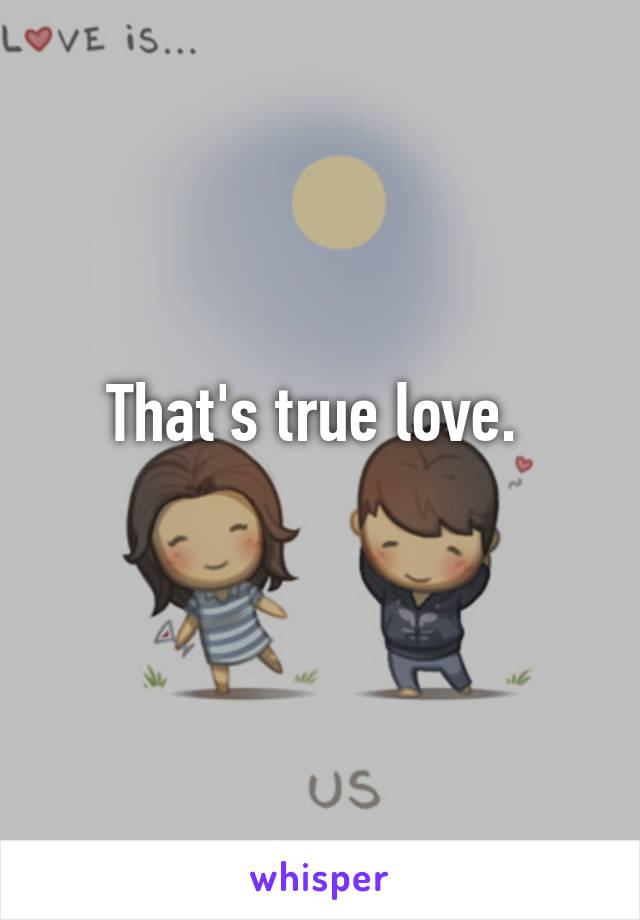 That's true love. 
