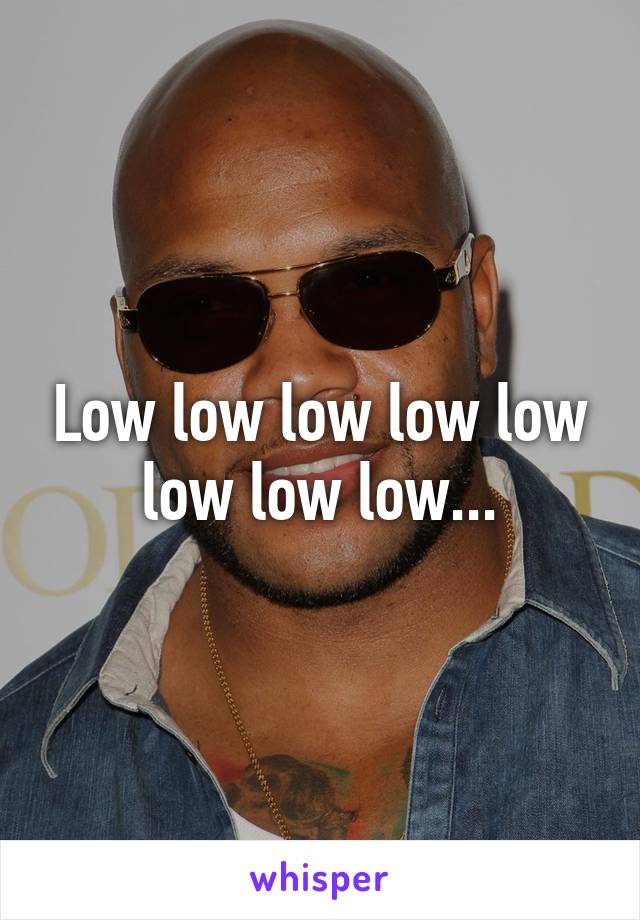 Low low low low low low low low...