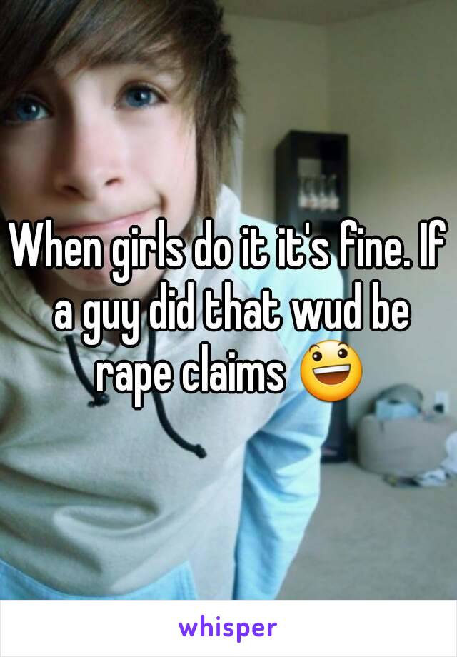 When girls do it it's fine. If a guy did that wud be rape claims 😃