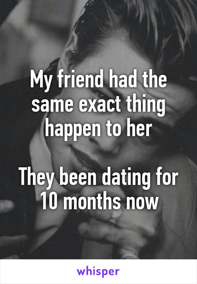 My friend had the same exact thing happen to her

They been dating for 10 months now