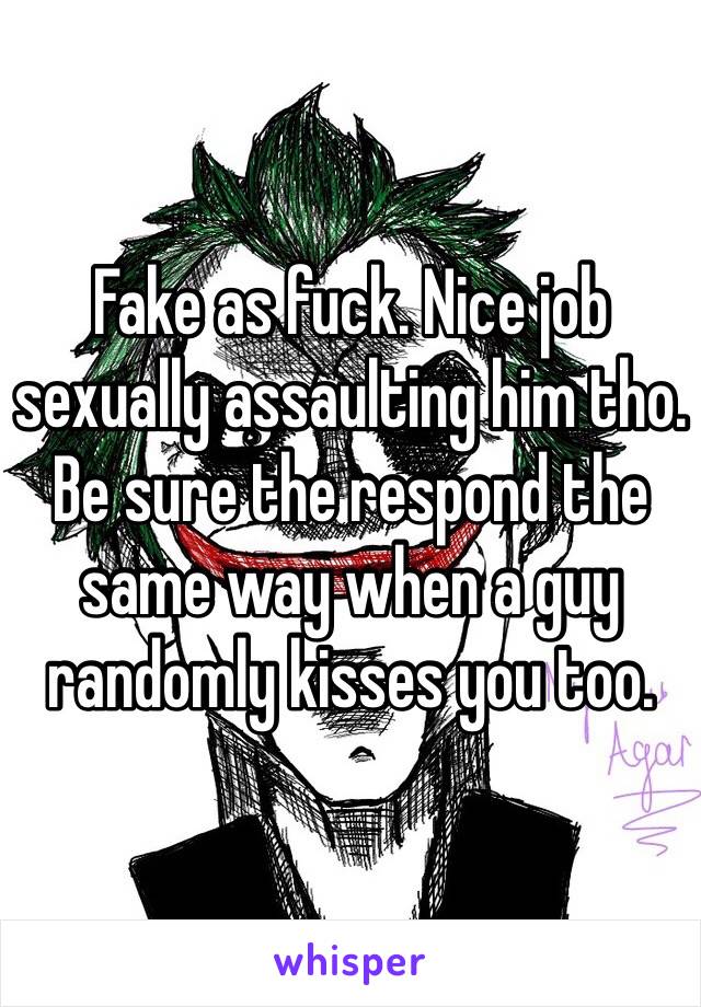 Fake as fuck. Nice job sexually assaulting him tho. Be sure the respond the same way when a guy randomly kisses you too. 