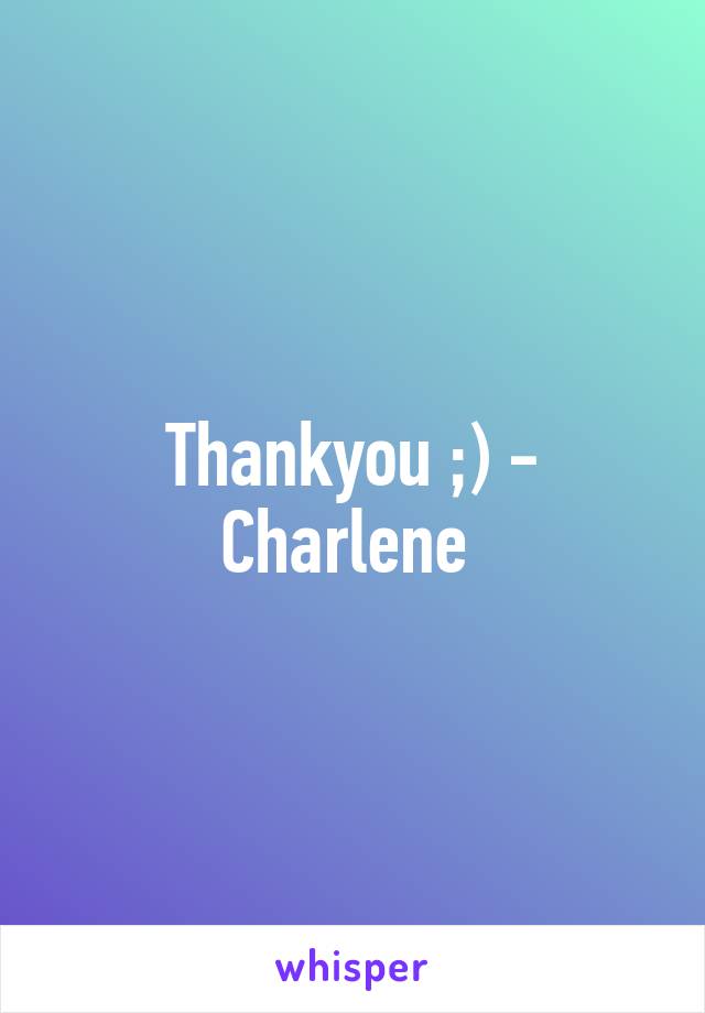 Thankyou ;) - Charlene 