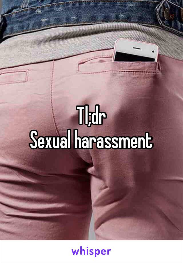 Tl;dr
Sexual harassment 