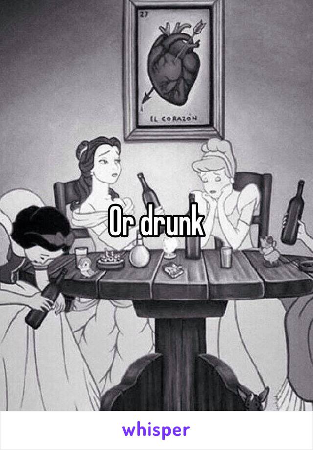 Or drunk