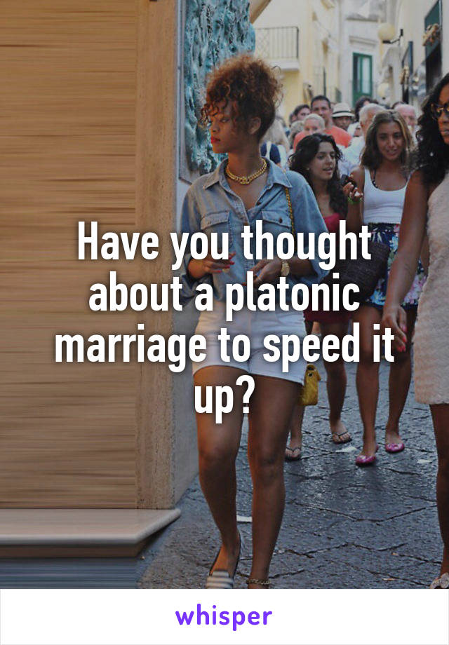 Have you thought about a platonic marriage to speed it up?