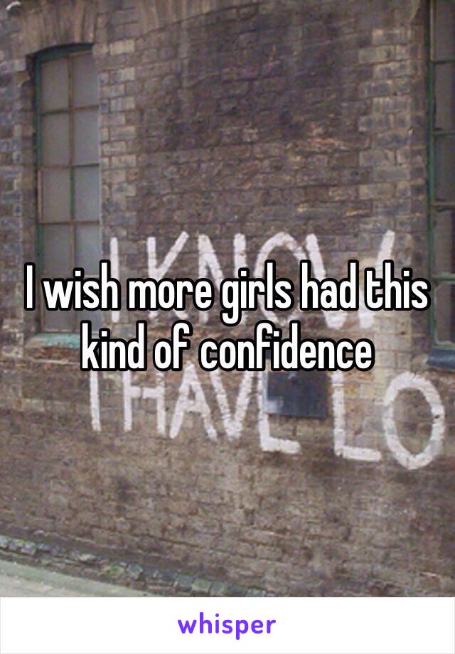 I wish more girls had this kind of confidence 