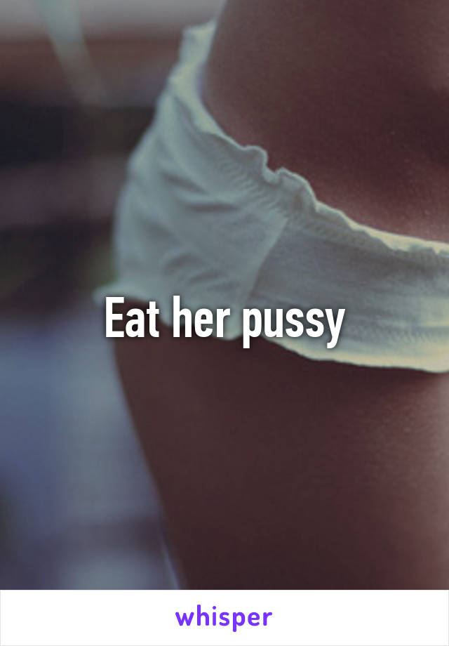 Eat her pussy