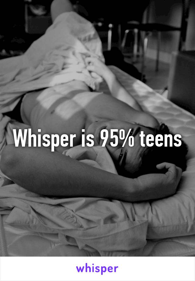 Whisper is 95% teens