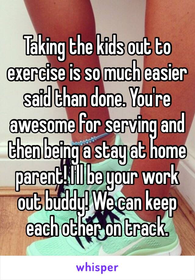 Taking the kids out to exercise is so much easier said than done. You're awesome for serving and then being a stay at home parent! I'll be your work out buddy! We can keep each other on track. 