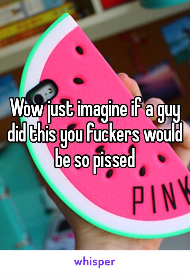 Wow just imagine if a guy did this you fuckers would be so pissed