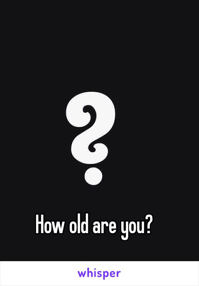 How old are you? 