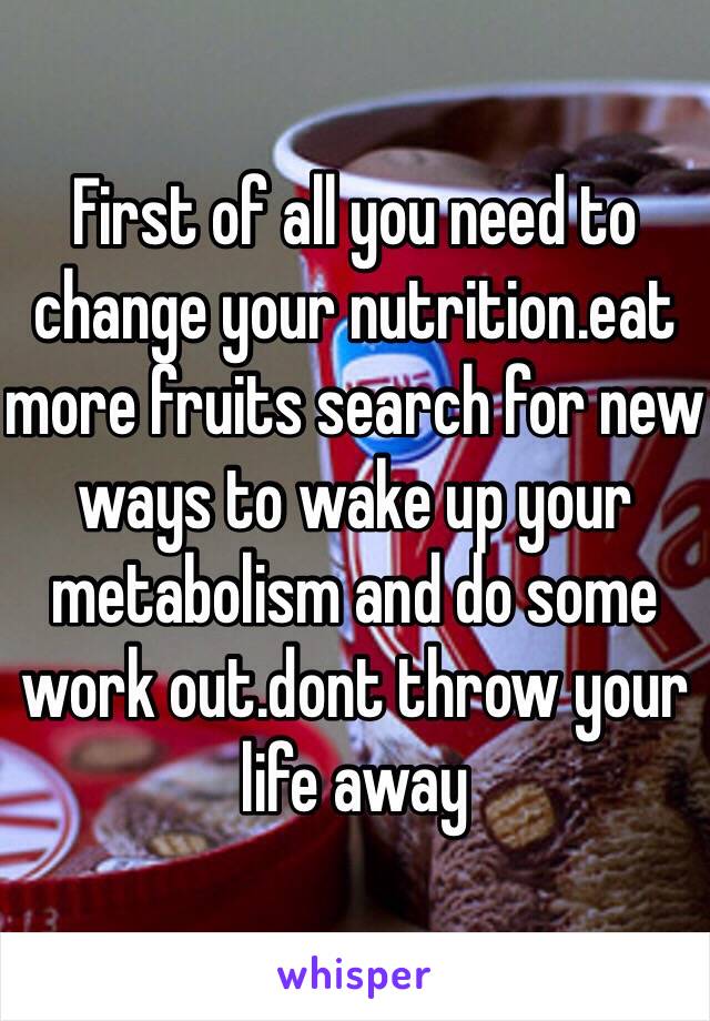 First of all you need to change your nutrition.eat more fruits search for new ways to wake up your metabolism and do some work out.dont throw your life away