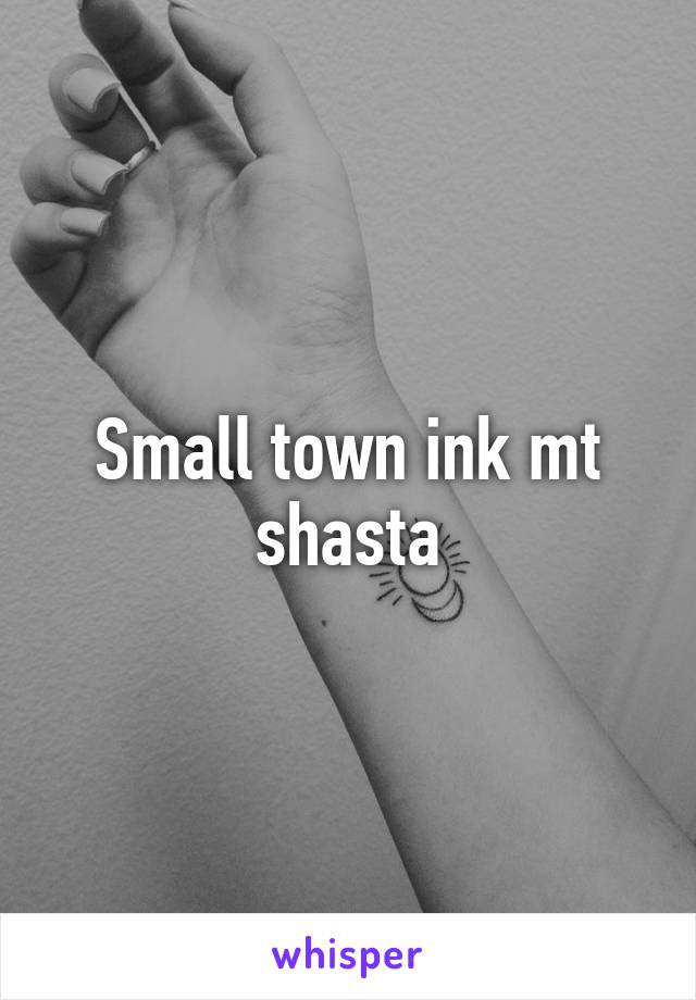 Small town ink mt shasta