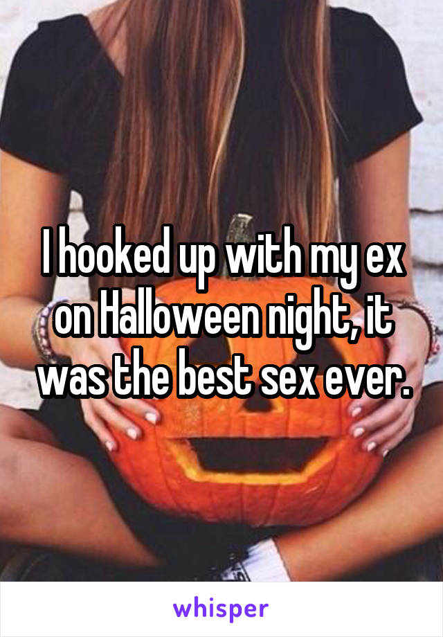 I hooked up with my ex on Halloween night, it was the best sex ever.