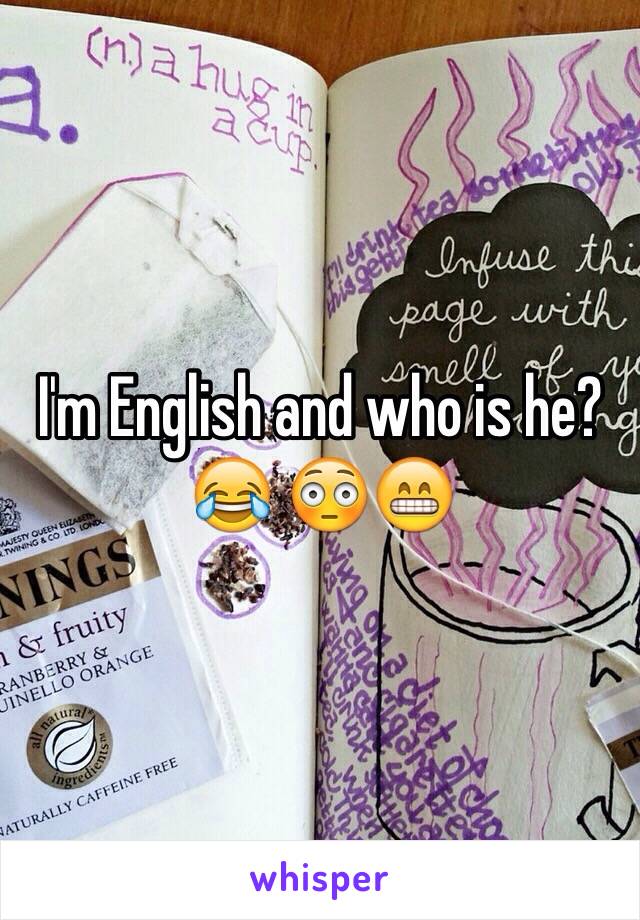 I'm English and who is he? 😂 😳😁