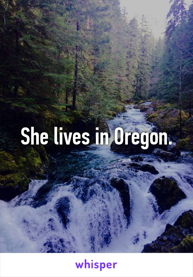 She lives in Oregon.