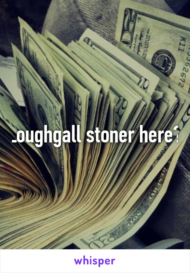 Loughgall stoner here?