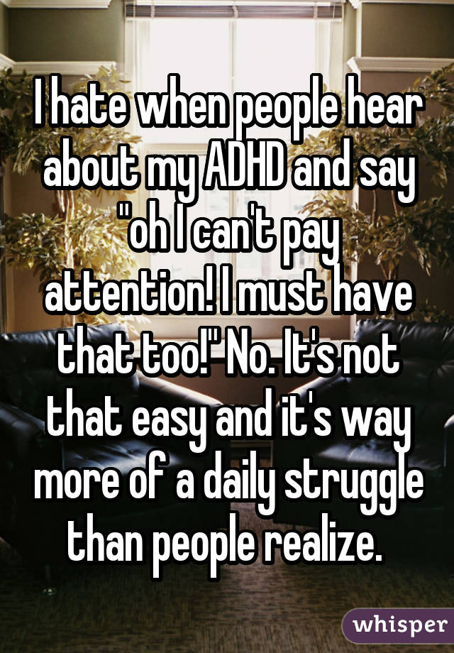 I Hate When People Hear About My Adhd And Say Oh I Cant Pay Attention